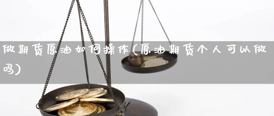 做期货原油如何操作(原油期货个人可以做吗)_https://www.jxbjjgc.com_美股_第1张