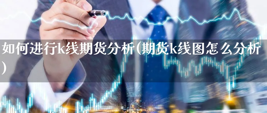 如何进行k线期货分析(期货k线图怎么分析)_https://www.jxbjjgc.com_K线_第1张