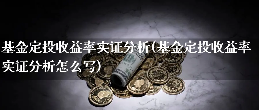 基金定投收益率实证分析(基金定投收益率实证分析怎么写)_https://www.jxbjjgc.com_个股_第1张