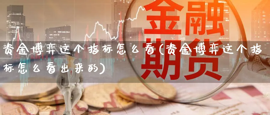 资金博弈这个指标怎么看(资金博弈这个指标怎么看出来的)_https://www.jxbjjgc.com_港股_第1张