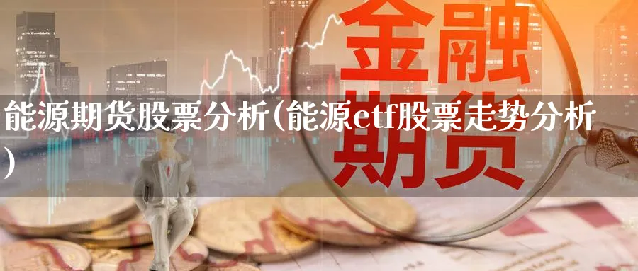 能源期货股票分析(能源etf股票走势分析)_https://www.jxbjjgc.com_期货_第1张