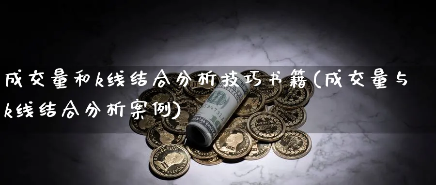 成交量和k线结合分析技巧书籍(成交量与k线结合分析案例)_https://www.jxbjjgc.com_K线_第1张