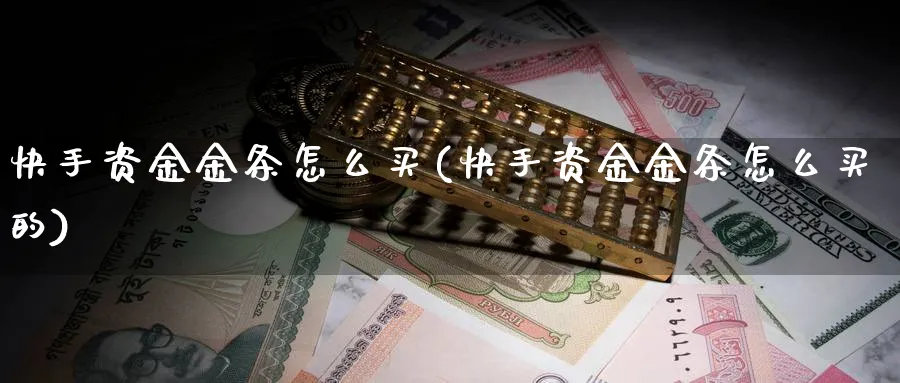 快手资金金条怎么买(快手资金金条怎么买的)_https://www.jxbjjgc.com_财经百科_第1张