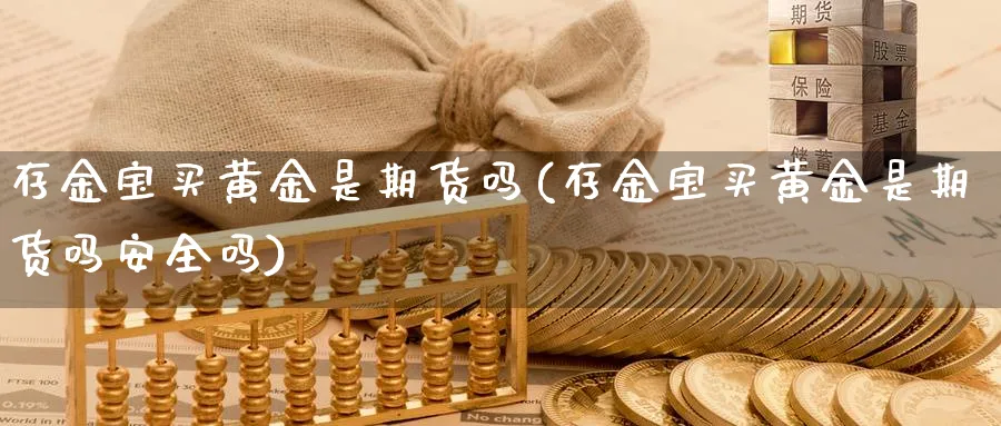 存金宝买黄金是期货吗(存金宝买黄金是期货吗安全吗)_https://www.jxbjjgc.com_美股_第1张