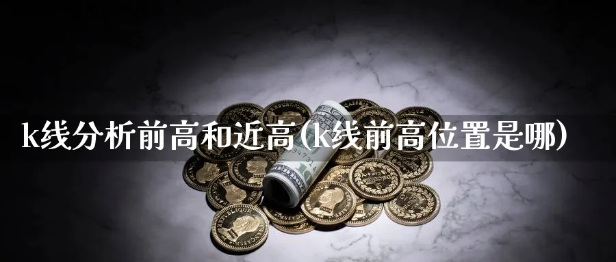 k线分析前高和近高(k线前高位置是哪)_https://www.jxbjjgc.com_K线_第1张