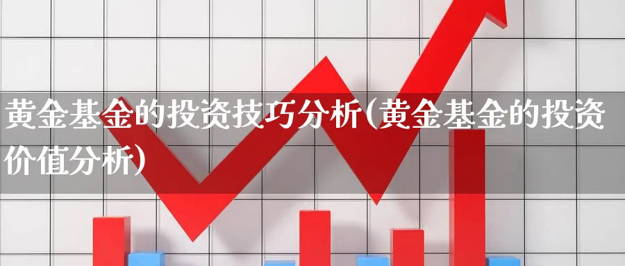 黄金基金的投资技巧分析(黄金基金的投资价值分析)_https://www.jxbjjgc.com_股吧_第1张