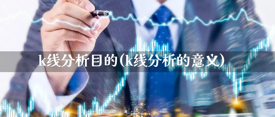 k线分析目的(k线分析的意义)_https://www.jxbjjgc.com_K线_第1张