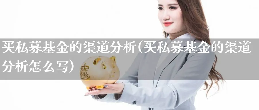 买私募基金的渠道分析(买私募基金的渠道分析怎么写)_https://www.jxbjjgc.com_个股_第1张