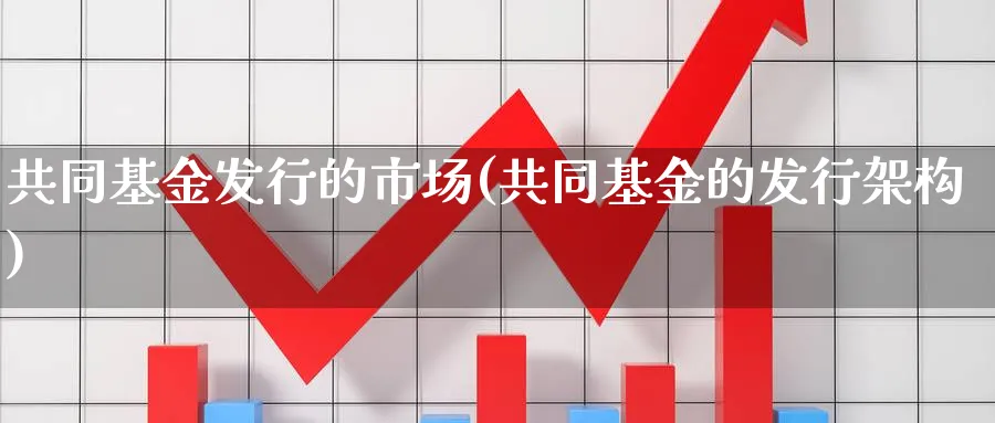 共同基金发行的市场(共同基金的发行架构)_https://www.jxbjjgc.com_个股_第1张