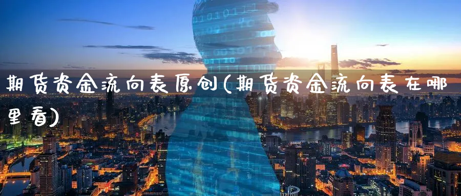 期货资金流向表原创(期货资金流向表在哪里看)_https://www.jxbjjgc.com_港股_第1张