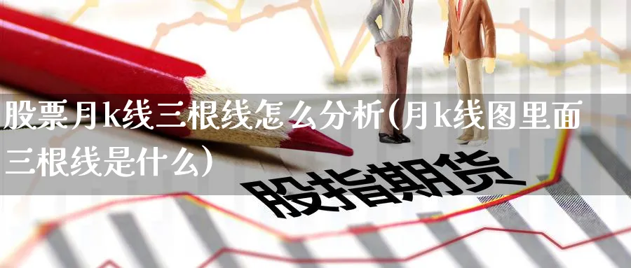 股票月k线三根线怎么分析(月k线图里面三根线是什么)_https://www.jxbjjgc.com_K线_第1张