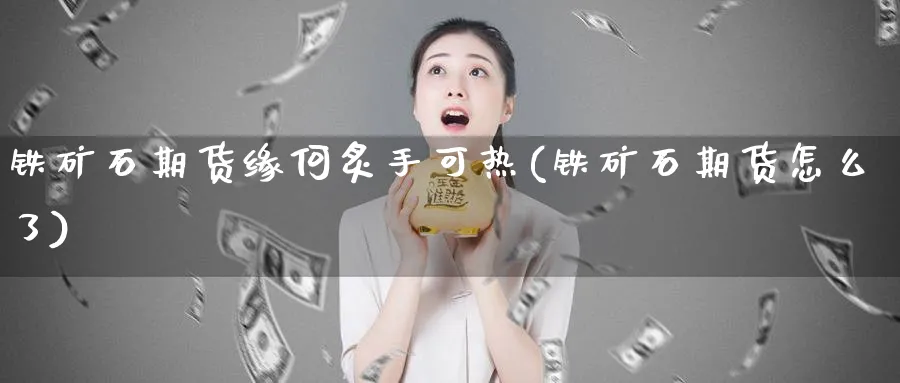 铁矿石期货缘何炙手可热(铁矿石期货怎么了)_https://www.jxbjjgc.com_美股_第1张