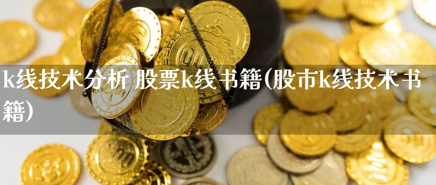 k线技术分析 股票k线书籍(股市k线技术书籍)_https://www.jxbjjgc.com_K线_第1张