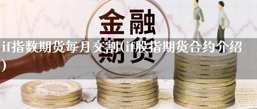 if指数期货每月交割(if股指期货合约介绍)_https://www.jxbjjgc.com_新股_第1张