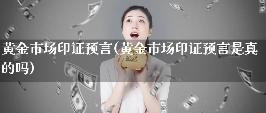 黄金市场印证预言(黄金市场印证预言是真的吗)_https://www.jxbjjgc.com_股吧_第1张