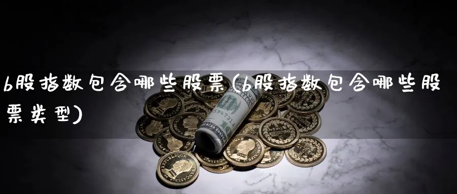 b股指数包含哪些股票(b股指数包含哪些股票类型)_https://www.jxbjjgc.com_新股_第1张