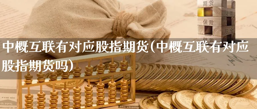 中概互联有对应股指期货(中概互联有对应股指期货吗)_https://www.jxbjjgc.com_新股_第1张