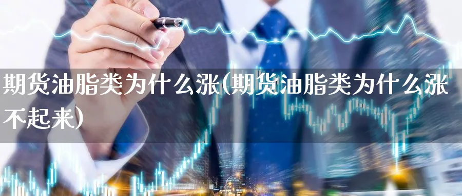 期货油脂类为什么涨(期货油脂类为什么涨不起来)_https://www.jxbjjgc.com_A股_第1张