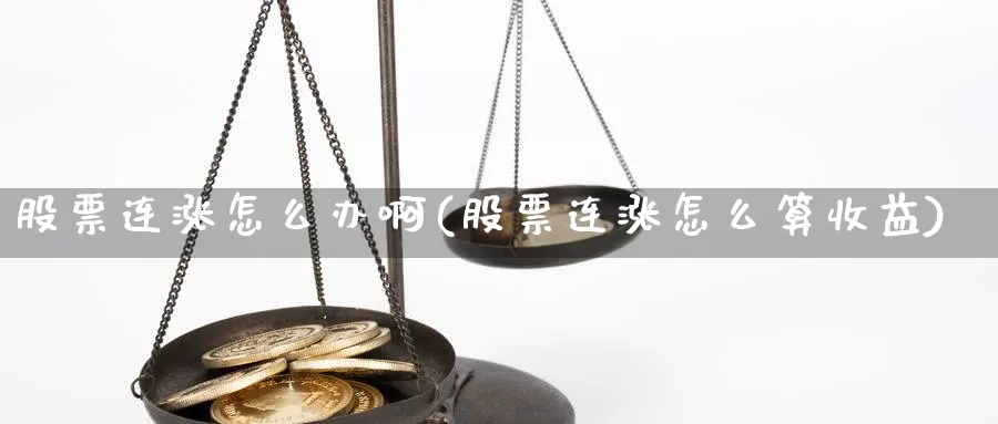 股票连涨怎么办啊(股票连涨怎么算收益)_https://www.jxbjjgc.com_美股_第1张