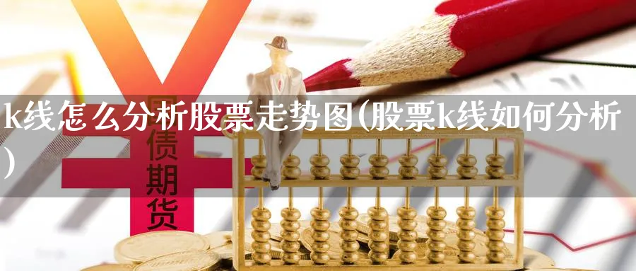 k线怎么分析股票走势图(股票k线如何分析)_https://www.jxbjjgc.com_K线_第1张