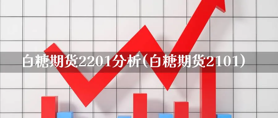 白糖期货2201分析(白糖期货2101)_https://www.jxbjjgc.com_期货_第1张