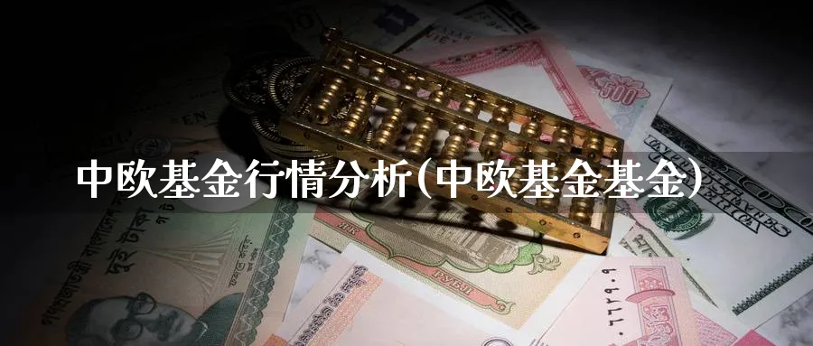 中欧基金行情分析(中欧基金基金)_https://www.jxbjjgc.com_个股_第1张