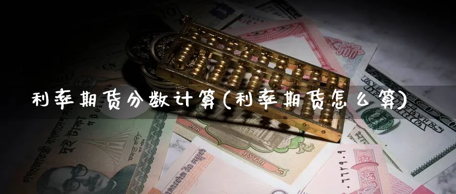 利率期货分数计算(利率期货怎么算)_https://www.jxbjjgc.com_美股_第1张