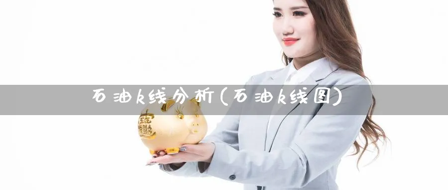 石油k线分析(石油k线图)_https://www.jxbjjgc.com_K线_第1张