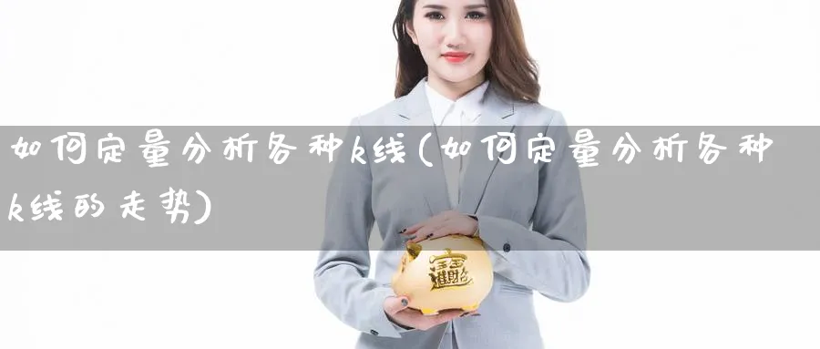 如何定量分析各种k线(如何定量分析各种k线的走势)_https://www.jxbjjgc.com_K线_第1张