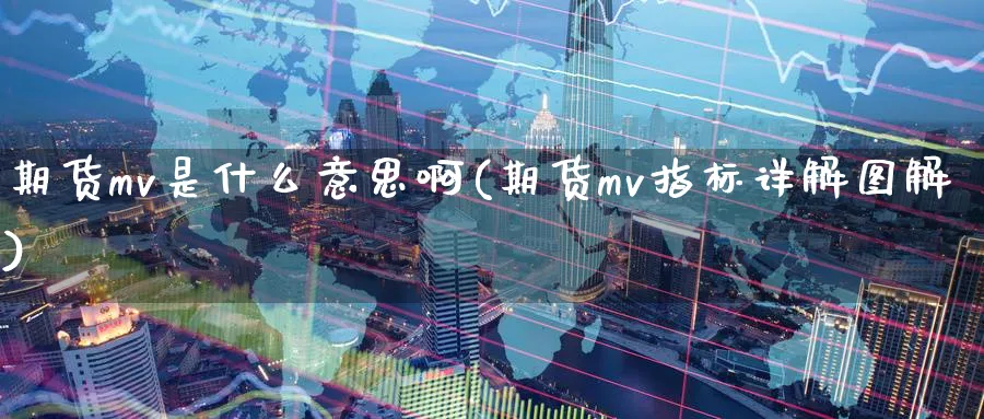 期货mv是什么意思啊(期货mv指标详解图解)_https://www.jxbjjgc.com_个股_第1张