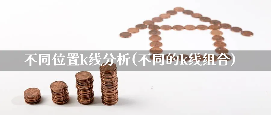 不同位置k线分析(不同的k线组合)_https://www.jxbjjgc.com_K线_第1张