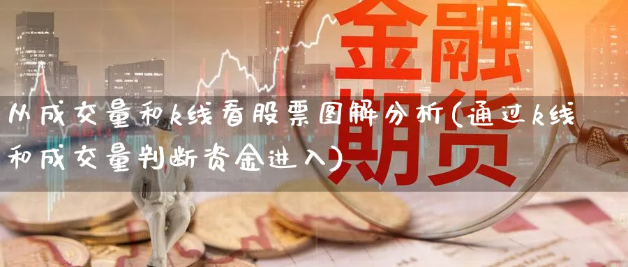 从成交量和k线看股票图解分析(通过k线和成交量判断资金进入)_https://www.jxbjjgc.com_K线_第1张